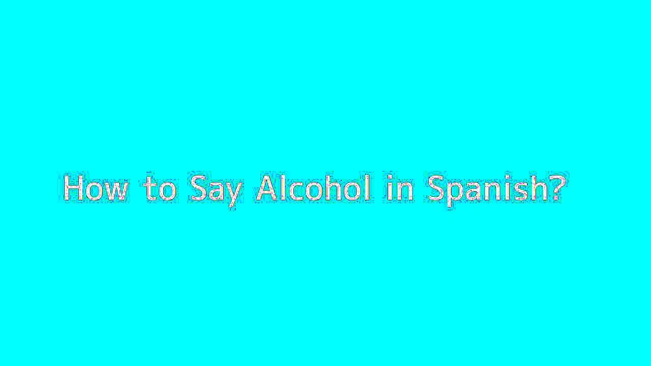 How to say Alcohol in Spanish Vidéo Dailymotion