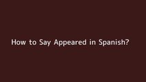 How to say Appeared in Spanish