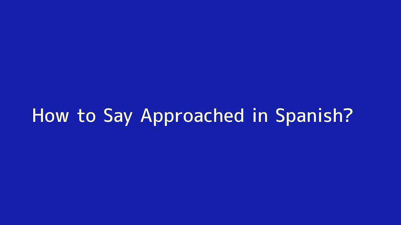 How to say Approached in Spanish