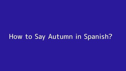 How to say Autumn in Spanish
