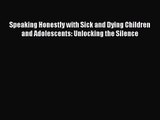 Speaking Honestly with Sick and Dying Children and Adolescents: Unlocking the Silence [Read]