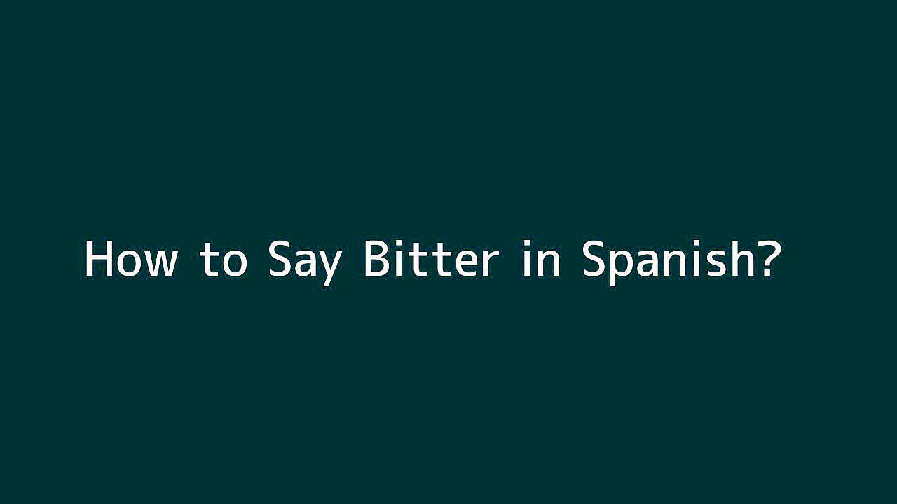How to say Bitter in Spanish Vidéo Dailymotion