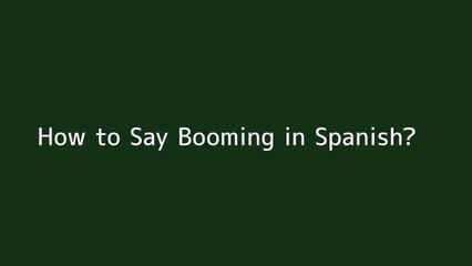 How to say Booming in Spanish