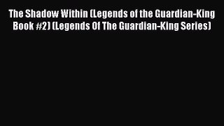 The Shadow Within (Legends of the Guardian-King Book #2) (Legends Of The Guardian-King Series)