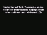 Singing Sherlock Vol. 4 - The complete singing resource for primary schools - Singing Sherlock