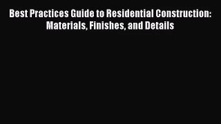 [PDF Download] Best Practices Guide to Residential Construction: Materials Finishes and Details