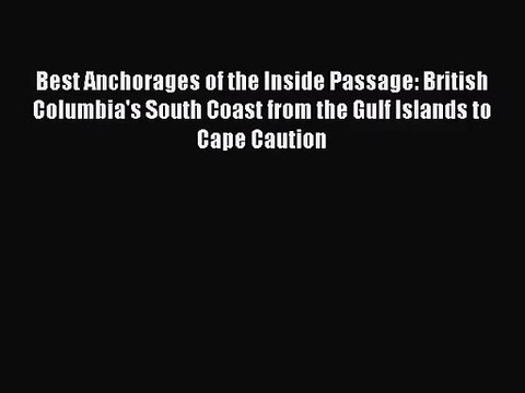 [PDF Download] Best Anchorages of the Inside Passage: British Columbia's South Coast from the