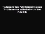 [PDF Download] The Complete Wood Pellet Barbeque Cookbook: The Ultimate Guide and Recipe Book