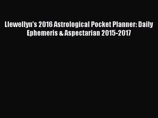 [PDF Download] Llewellyn's 2016 Astrological Pocket Planner: Daily Ephemeris & Aspectarian