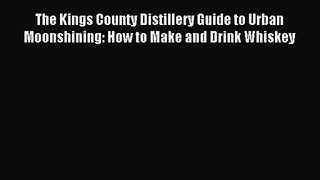 [PDF Download] The Kings County Distillery Guide to Urban Moonshining: How to Make and Drink