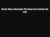 [PDF Download] Bread Wine Chocolate: The Slow Loss of Foods We Love [PDF] Full Ebook