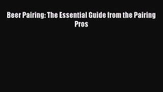 [PDF Download] Beer Pairing: The Essential Guide from the Pairing Pros [PDF] Online