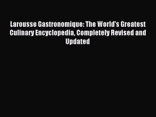 [PDF Download] Larousse Gastronomique: The World's Greatest Culinary Encyclopedia Completely