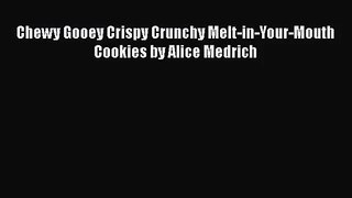 Read Chewy Gooey Crispy Crunchy Melt-in-Your-Mouth Cookies by Alice Medrich Ebook Free