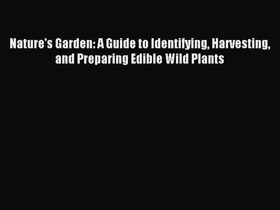 [PDF Download] Nature's Garden: A Guide to Identifying Harvesting and Preparing Edible Wild