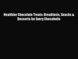Read Healthier Chocolate Treats: Breakfasts Snacks & Desserts for Every Chocoholic Ebook Free