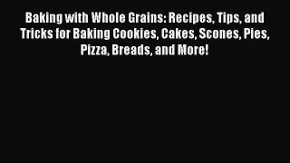 Read Baking with Whole Grains: Recipes Tips and Tricks for Baking Cookies Cakes Scones Pies