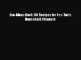 [PDF Download] Eco-Clean Deck: 50 Recipes for Non-Toxic Household Cleaners [Read] Full Ebook