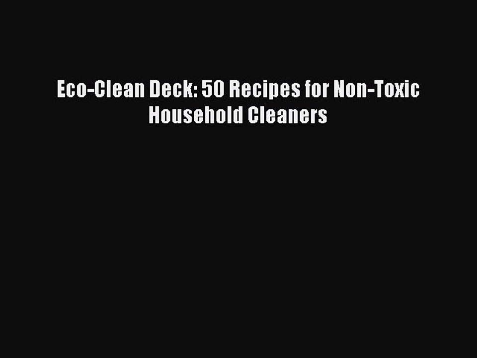 [PDF Download] Eco-Clean Deck: 50 Recipes for Non-Toxic Household Cleaners [Read] Full Ebook
