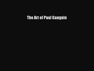 [PDF Download] The Art of Paul Gauguin [PDF] Full Ebook