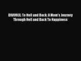 DIVORCE: To Hell and Back: A Mom's Journey Through Hell and Back To Happiness [Download] Online