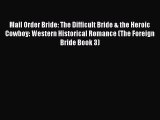 Mail Order Bride: The Difficult Bride & the Heroic Cowboy: Western Historical Romance (The