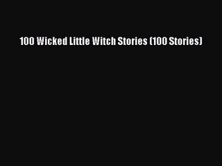 100 Wicked Little Witch Stories (100 Stories) [PDF] Full Ebook