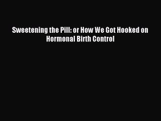 Télécharger la video: Sweetening the Pill: or How We Got Hooked on Hormonal Birth Control [Download] Full Ebook