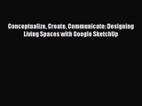 Read Conceptualize Create Communicate: Designing Living Spaces with Google SketchUp Ebook Free