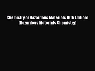 [PDF Download] Chemistry of Hazardous Materials (6th Edition) (Hazardous Materials Chemistry)