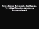 [PDF Download] Nanotechnology: Understanding Small Systems Third Edition (Mechanical and Aerospace