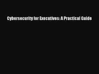 [PDF Download] Cybersecurity for Executives: A Practical Guide [PDF] Online