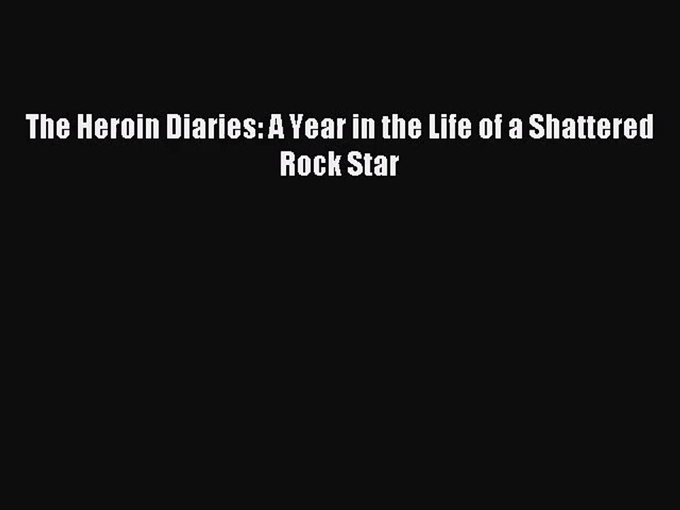 [PDF Download] The Heroin Diaries: A Year in the Life of a Shattered Rock Star [Read] Online