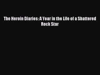 [PDF Download] The Heroin Diaries: A Year in the Life of a Shattered Rock Star [Read] Online