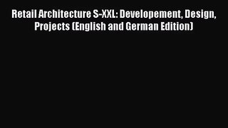 Read Retail Architecture S-XXL: Developement Design Projects (English and German Edition) Ebook