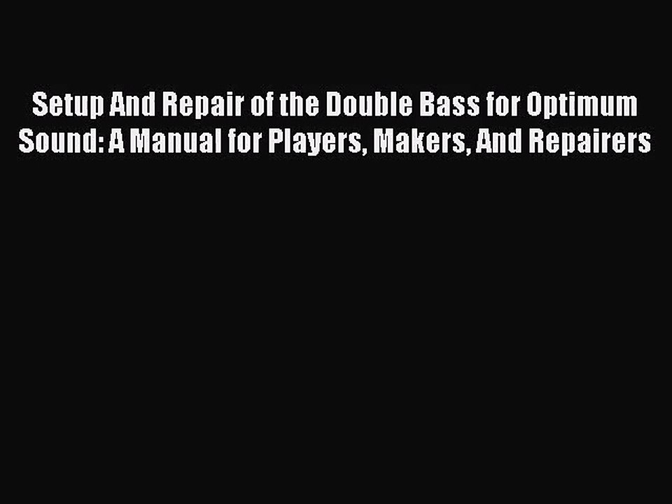 [PDF Download] Setup And Repair of the Double Bass for Optimum Sound: A Manual for Players