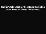 Read America's Painted Ladies: The Ultimate Celebration of Our Victorians (Dutton Studio Books)