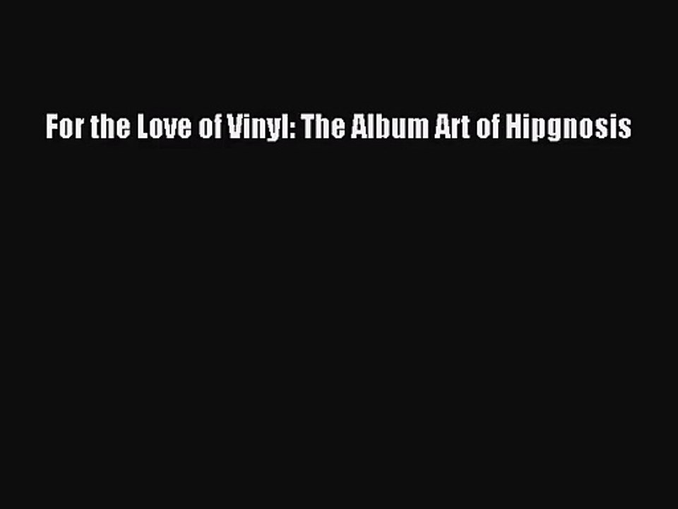 [PDF Download] For the Love of Vinyl: The Album Art of Hipgnosis [Read] Online