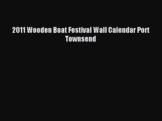 [PDF Download] 2011 Wooden Boat Festival Wall Calendar Port Townsend [Download] Full Ebook