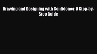 [PDF Download] Drawing and Designing with Confidence: A Step-by-Step Guide [Download] Full