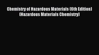 [PDF Download] Chemistry of Hazardous Materials (6th Edition) (Hazardous Materials Chemistry)