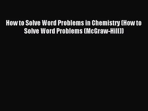 [PDF Download] How to Solve Word Problems in Chemistry (How to Solve Word Problems (McGraw-Hill))