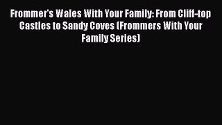 [PDF Download] Frommer's Wales With Your Family: From Cliff-top Castles to Sandy Coves (Frommers