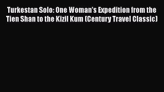 [PDF Download] Turkestan Solo: One Woman's Expedition from the Tien Shan to the Kizil Kum (Century