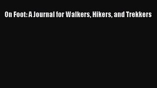 [PDF Download] On Foot: A Journal for Walkers Hikers and Trekkers [Download] Online