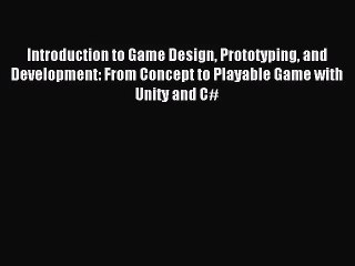 [PDF Download] Introduction to Game Design Prototyping and Development: From Concept to Playable