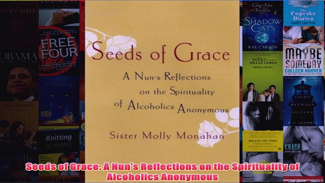 Download PDF Seeds of Grace A Nuns Reflections on the Spirituality of Alcoholics Anonymous FULL FREE