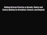 Download Baking Artisan Pastries & Breads: Sweet and Savory Baking for Breakfast Brunch and