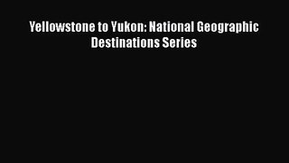 [PDF Download] Yellowstone to Yukon: National Geographic Destinations Series [Read] Online