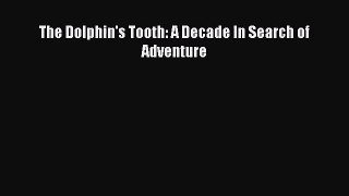 [PDF Download] The Dolphin's Tooth: A Decade In Search of Adventure [PDF] Online